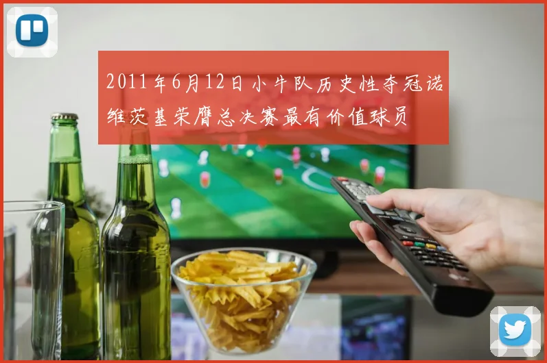 2011年6月12日小牛队历史性夺冠诺维茨基荣膺总决赛最有价值球员